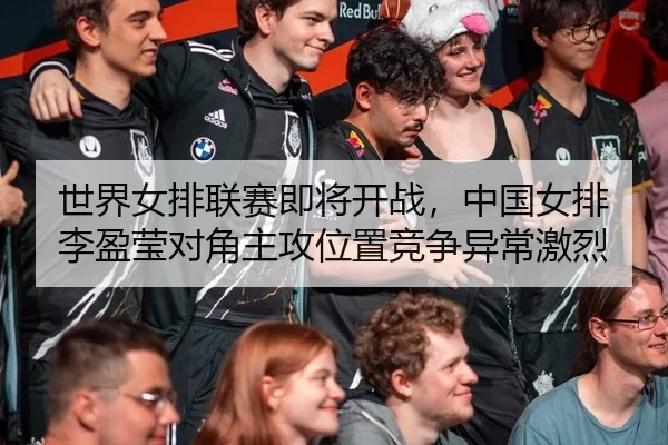 世界女排联赛即将开战，中国女排李盈莹对角主攻位置竞争异常激烈